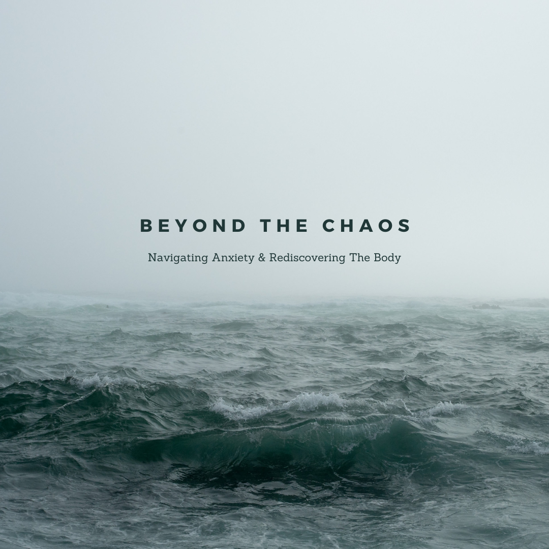 Beyond the Chaos: Navigating Anxiety & Rediscovering The Body